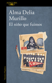 El niño que fuimos / The Child We Were (Spanish Edition) by Alma Delia Murillo, 9786073869799