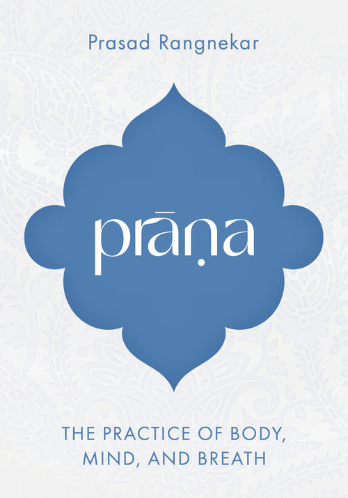 Prana (The Practice of Body, Mind, and Breath) by Prasad Rangnekar, 9781645474906