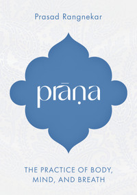 Prana (The Practice of Body, Mind, and Breath) by Prasad Rangnekar, 9781645474906