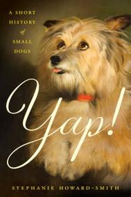 Yap! (A Short History of Small Dogs) by Stephanie Howard-Smith, 9798217094424