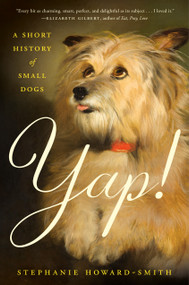 Yap! (A Short History of Small Dogs) by Stephanie Howard-Smith, 9798217094424