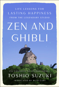 Zen and Ghibli (Life Lessons for Lasting Happiness from the Legendary Studio) by Toshio Suzuki, Beth D. Carey, 9798217184699