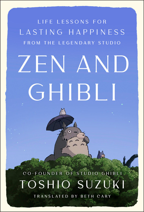 Zen and Ghibli (Life Lessons for Lasting Happiness from the Legendary Studio) by Toshio Suzuki, Beth D. Carey, 9798217184699