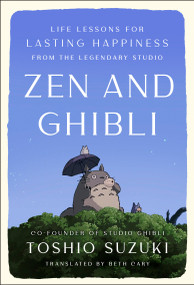 Zen and Ghibli (Life Lessons for Lasting Happiness from the Legendary Studio) by Toshio Suzuki, Beth Cary, 9798217184699