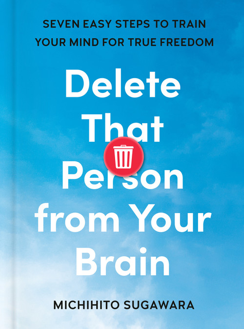 Delete That Person from Your Brain (Seven Easy Steps to Train Your Mind for True Freedom) by Michihito Sugawara, Haydn Trowell, 9798217183036