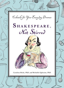 Shakespeare, Not Stirred (Cocktails for Your Everyday Dramas) by Caroline Bicks, Michelle Ephraim, 9780399173004