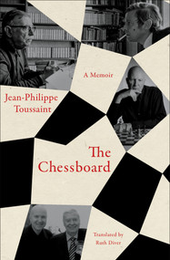 The Chessboard (A Memoir) by Jean-Philippe Toussaint, Ruth Diver, 9781635424720
