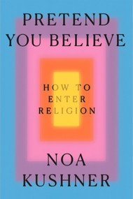 Pretend You Believe (How to Enter Religion) by Noa Kushner, 9798217207800