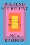 Pretend You Believe (How to Enter Religion) by Noa Kushner, 9798217207800