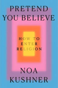 Pretend You Believe (How to Enter Religion) by Noa Kushner, 9798217207800