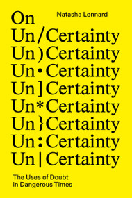 On Un/Certainty (The Uses of Doubt in Dangerous Times) by Natasha Lennard, 9781804295618