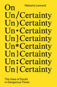 On Un/Certainty (The Uses of Doubt in Dangerous Times) by Natasha Lennard, 9781804295618