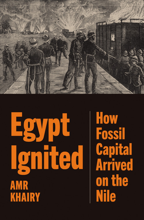 Egypt Ignited (How Fossil Capital Arrived on the Nile) by Amr Khairy, 9781836740568