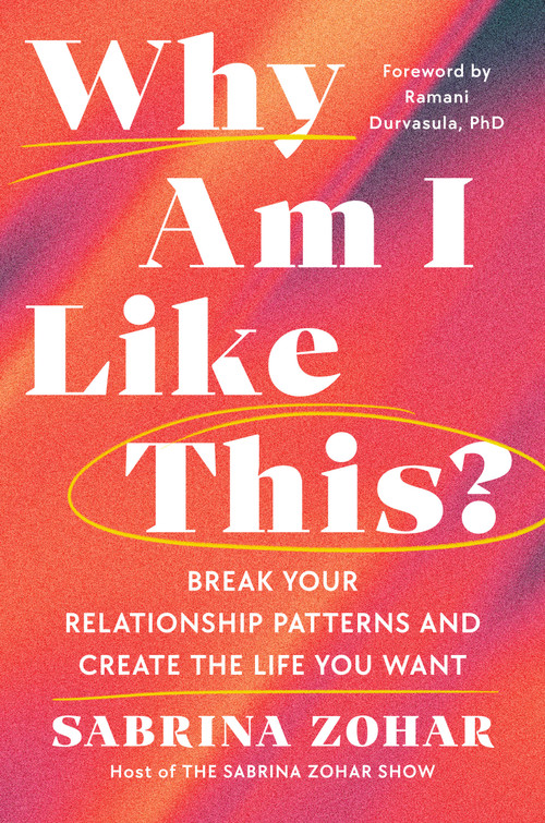 Why Am I Like This? (Break Your Relationship Patterns and Create the Life You Want) by Sabrina Zohar, Ramani Durvasula PhD, 9780593994849