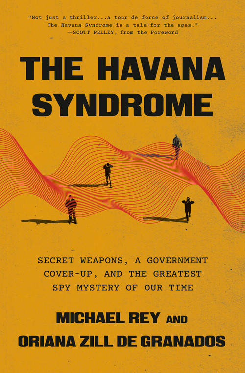 The Havana Syndrome (Secret Weapons, a Government Cover-Up, and the Greatest Spy Mystery of Our Time) by Michael Rey, Oriana Zill de Granados, Scott Pelley, 9798217088386