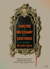 Shelter is Necessary for Existence (A Novel) by Brenda Iijima, 9781953387592