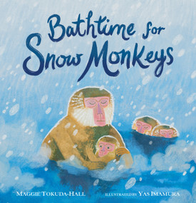 Bathtime for Snow Monkeys by Maggie Tokuda-Hall, Yas Imamura, 9781536230895