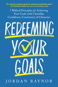 Redeeming Your Goals (7 Biblical Principles for Achieving Your Goals with Christlike Confidence,  Consistency, and Character) by Jordan Raynor, 9798217152391