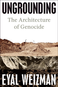 Ungrounding (The Architecture of Genocide) by Eyal Weizman, 9780593835029