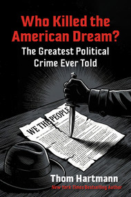 Who Killed the American Dream? (The Greatest Political Crime Ever Told) by Thom Hartmann, 9798890572639