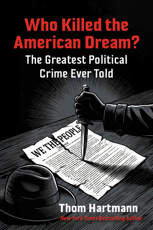 Who Killed the American Dream? (The Greatest Political Crime Ever Told) by Thom Hartmann, 9798890572639