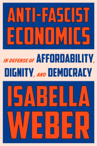 Anti-Fascist Economics (In Defense of Affordability, Dignity, and Democracy) by Isabella Weber, 9798217154432