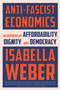 Anti-Fascist Economics (In Defense of Affordability, Dignity, and Democracy) by Isabella Weber, 9798217154432