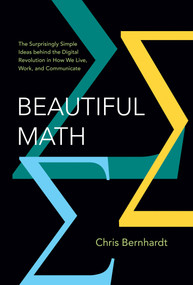 Beautiful Math (The Surprisingly Simple Ideas behind the Digital Revolution in How We Live, Work, and Communicate) - 9780262057271 by Chris Bernhardt, 9780262057271