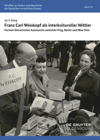 Franz Carl Weiskopf als interkultureller Mittler (Formen literarischen Austauschs zwischen Prag, Berlin und New York) (German Edition) by Jan V. König, 9783111677569