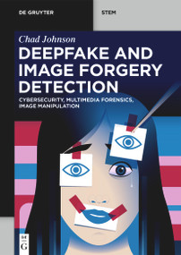 Deepfake and Image Forgery Detection (Cybersecurity, Multimedia Forensics, Image Manipulation) by Chad Johnson, 9783119148276