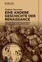 Eine andere Geschichte der Renaissance (Neue Perspektiven der Material-, Gender- und Globalgeschichte) (German Edition) by Stefano Saracino, 9783111614564