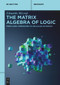 The Matrix Algebra of Logic (From Logic Operators to Cellular Automata) by Eduardo Mizraji, 9783112230046