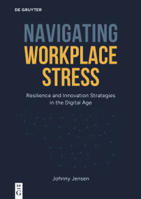 Navigating Workplace Stress (Resilience and Innovation Strategies in the Digital Age) by Johnny Jensen, 9783111438009