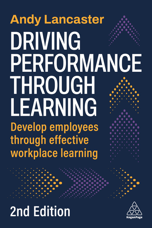 Driving Performance through Learning (Develop Employees through Effective Workplace Learning) by Andy Lancaster, 9781398629288