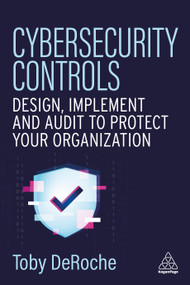 Cybersecurity Controls (Design, Implement and Audit to Protect Your Organization) - 9781398629370 by Toby DeRoche, 9781398629370