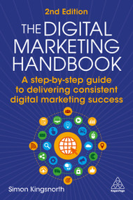 The Digital Marketing Handbook (A step-by-step guide to delivering consistent digital marketing success) - 9781398629752 by Simon Kingsnorth, 9781398629752