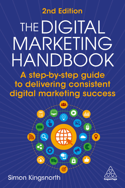 The Digital Marketing Handbook (A step-by-step guide to delivering consistent digital marketing success) - 9781398629752 by Simon Kingsnorth, 9781398629752