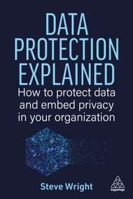 Data Protection Explained (How to Protect Data and Embed Privacy in Your Organization) - 9781398629172 by Steve Wright, 9781398629172
