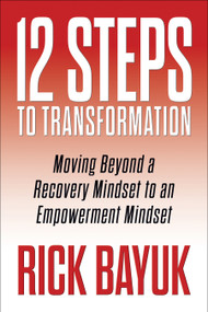 12 Steps to Transformation (Moving Beyond a Recovery Mindset to an Empowerment Mindset) by Rick Bayuk, 9781722507480