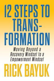 12 Steps to Transformation (Moving Beyond a Recovery Mindset to an Empowerment Mindset) by Rick Bayuk, 9781722507480