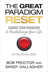 The Great Paradigm Reset (Change Your Paradigm, to Revolutionize Your Life) by Bob Proctor, Sandy Gallagher, 9781722507510
