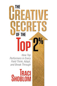 The Creative Secrets of The Top 2% (How Top Performers in Every Field Think, Adapt, and Break Through) by Traci Shoblom, 9781722507565