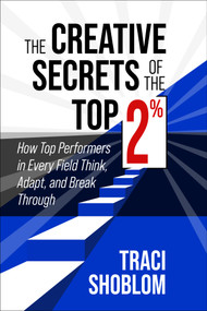The Creative Secrets of The Top 2% (How Top Performers in Every Field Think, Adapt, and Break Through) by Traci Shoblom, 9781722507565