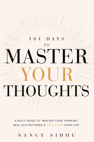 101 Days to Master Your Thoughts (A guide to break free from negative thinking- one day at a time.) by Nancy Sidhu, 9781722507558