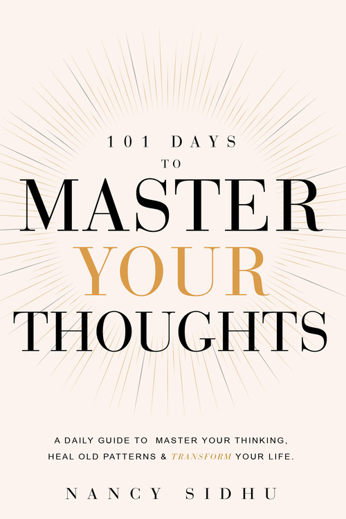 101 Days to Master Your Thoughts (A guide to break free from negative thinking- one day at a time.) by Nancy Sidhu, 9781722507558