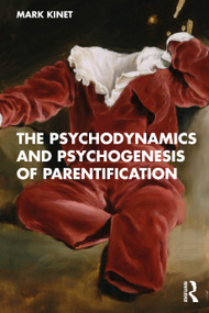 The Psychodynamics and Psychogenesis of Parentification by Mark Kinet, 9781041085096