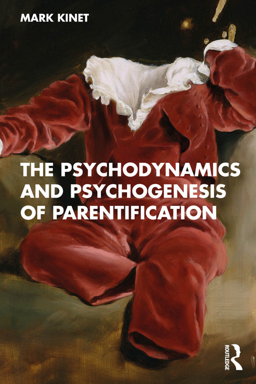 The Psychodynamics and Psychogenesis of Parentification by Mark Kinet, 9781041085096