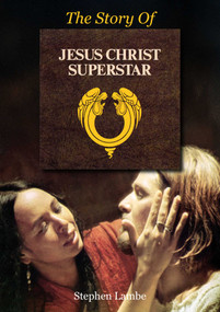 The Story Of Jesus Christ Superstar by Stephen Lambe, 9781789524840