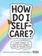 How Do I Self-Care? (A Guided Journal to Practice Self-Kindness (Even on the Hard Days)) by Sasha Aronzon-Martofel, AJ Martofel, 9798897170098