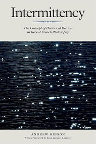 Intermittency (The Concept of Historical Reason in Recent French Philosophy) by Andrew Gibson, 9781399567626